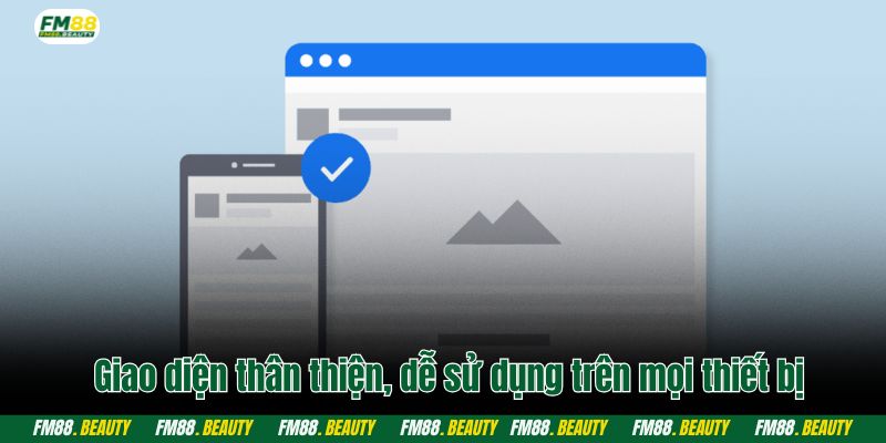 Giao diện thân thiện, dễ sử dụng trên mọi thiết bị